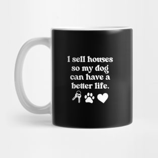 I Sell Houses So My Dog Can Have A better Life Funny Real Estate Agent Realtor and Dog Lover Mug